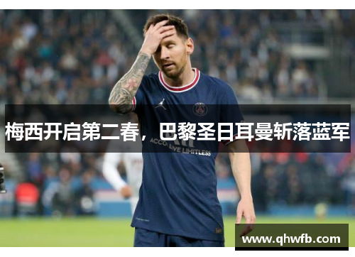 梅西开启第二春，巴黎圣日耳曼斩落蓝军