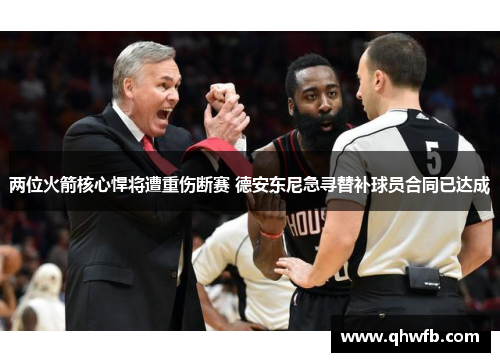 两位火箭核心悍将遭重伤断赛 德安东尼急寻替补球员合同已达成