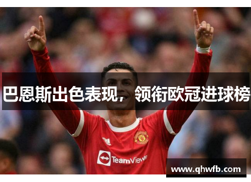 巴恩斯出色表现，领衔欧冠进球榜