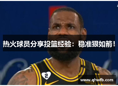 热火球员分享投篮经验：稳准狠如箭！